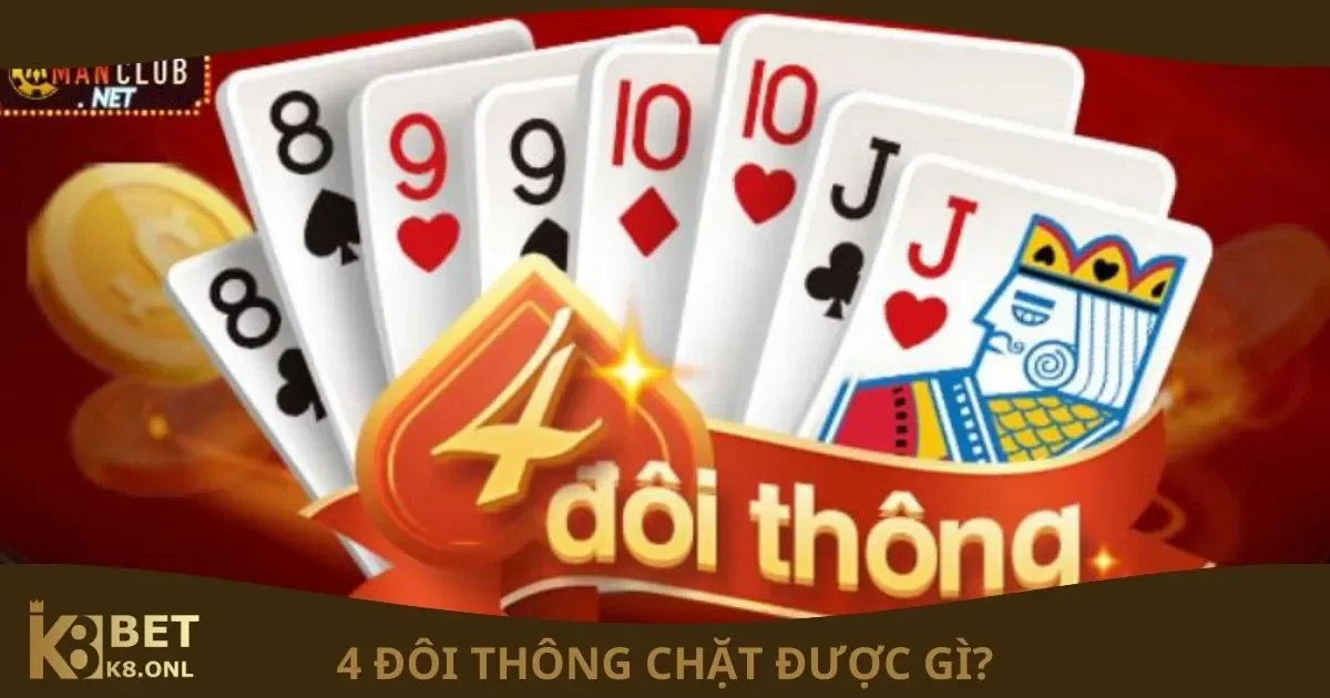 4 Đôi Thông Chặt Được Gì? Quy tắc chặt bài với 4 đôi thông