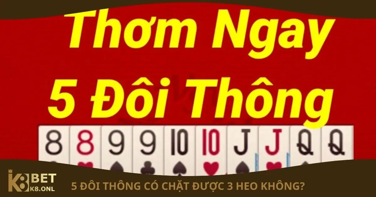 3 Đôi Thông Chặt Được Gì? Quy Tắc Chặt Bài Chi Tiết Tại K8