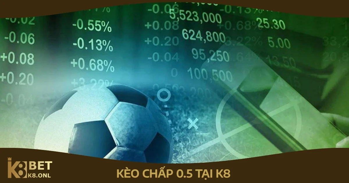 Mẹo Đặt Cược Kèo Chấp 0.5 Tại K8